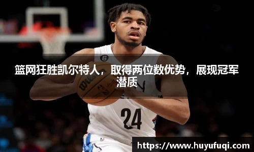 篮网狂胜凯尔特人，取得两位数优势，展现冠军潜质