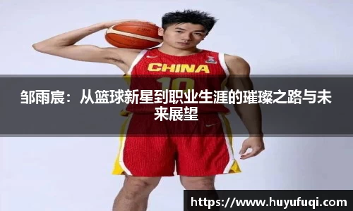 邹雨宸：从篮球新星到职业生涯的璀璨之路与未来展望