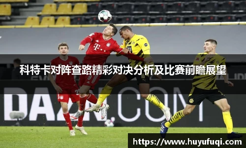 科特卡对阵查路精彩对决分析及比赛前瞻展望