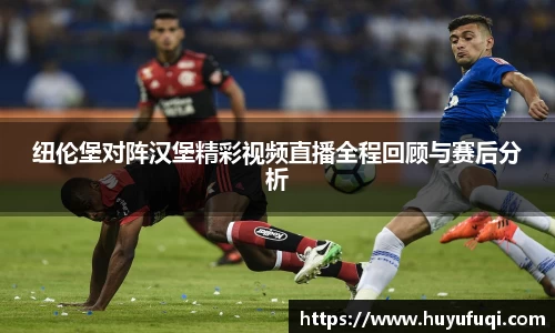 纽伦堡对阵汉堡精彩视频直播全程回顾与赛后分析